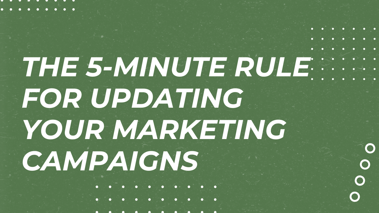 The 5-Minute Rule for Updating Your Marketing Campaigns